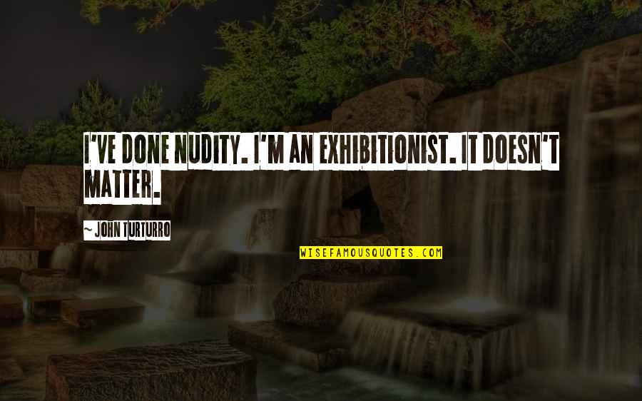 Exhibitionist Quotes By John Turturro: I've done nudity. I'm an exhibitionist. It doesn't