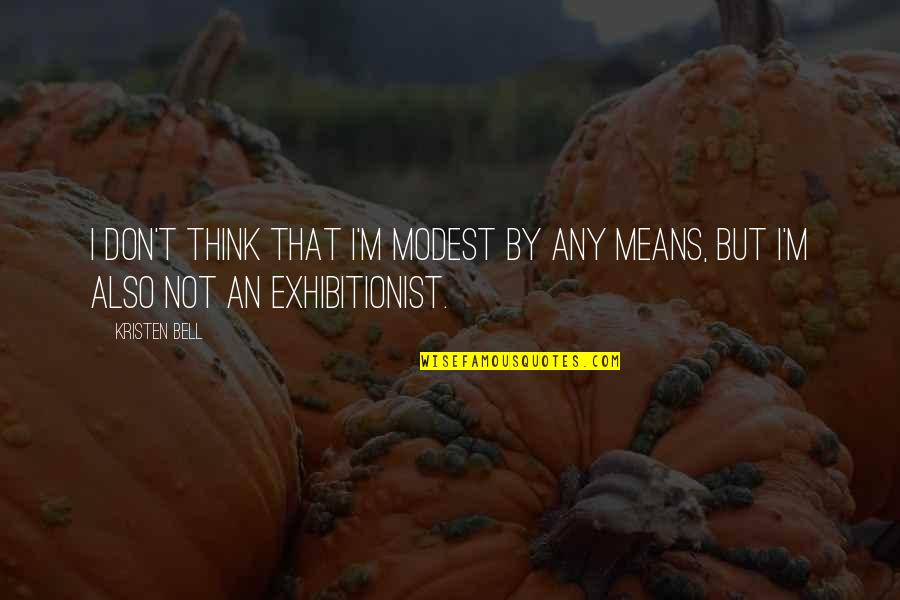 Exhibitionist Quotes By Kristen Bell: I don't think that I'm modest by any