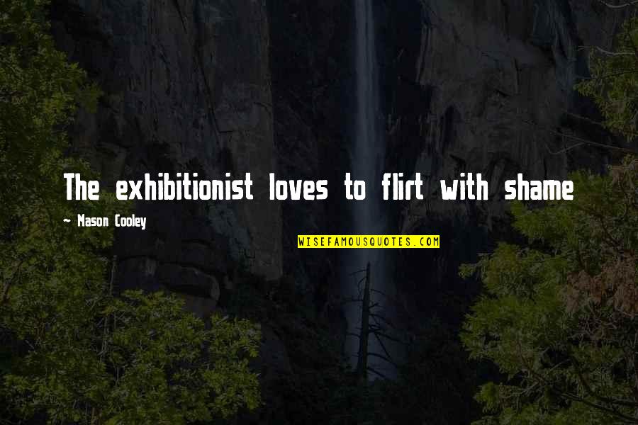Exhibitionist Quotes By Mason Cooley: The exhibitionist loves to flirt with shame