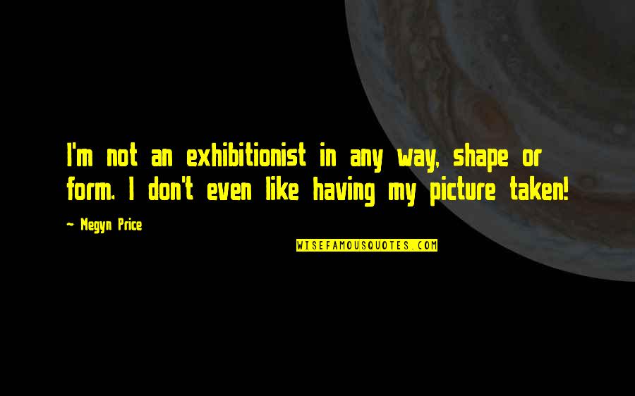 Exhibitionist Quotes By Megyn Price: I'm not an exhibitionist in any way, shape