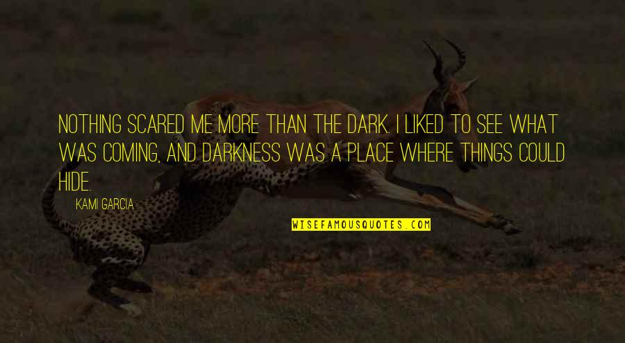 Exhibitionistic Synonyms Quotes By Kami Garcia: Nothing scared me more than the dark. I Exhibitionistic Synonyms Quotes By Kami Garcia: Nothing scared me more than the dark. I