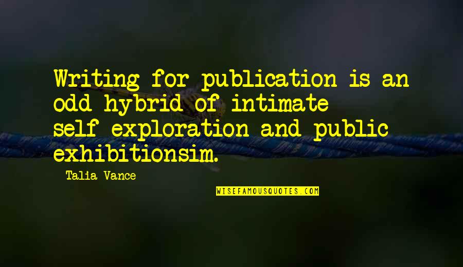 Exhibitionsim Quotes By Talia Vance: Writing for publication is an odd hybrid of
