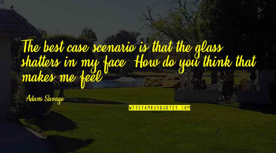 Exhibitors Handbook Quotes By Adam Savage: The best-case scenario is that the glass shatters Exhibitors Handbook Quotes By Adam Savage: The best-case scenario is that the glass shatters