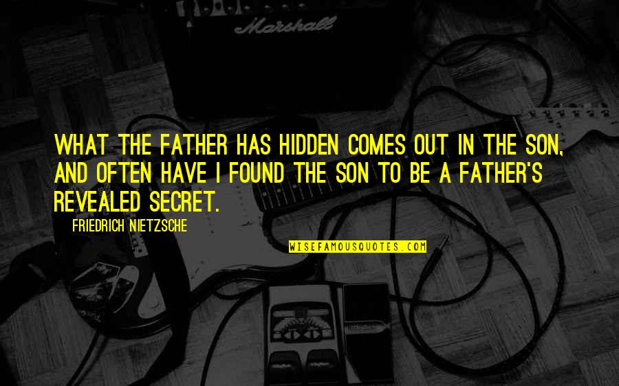 Exhibitors Quotes By Friedrich Nietzsche: What the father has hidden comes out in