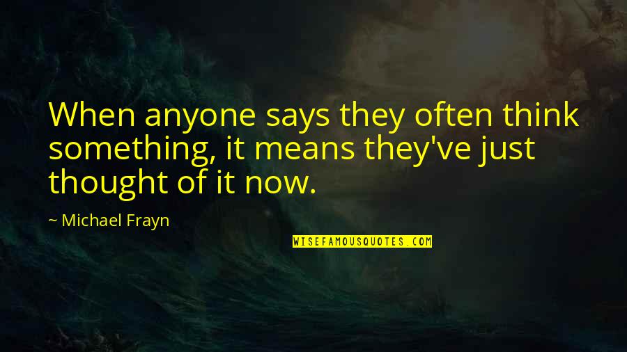 Exhibits At The Metropolitan Quotes By Michael Frayn: When anyone says they often think something, it Exhibits At The Metropolitan Quotes By Michael Frayn: When anyone says they often think something, it