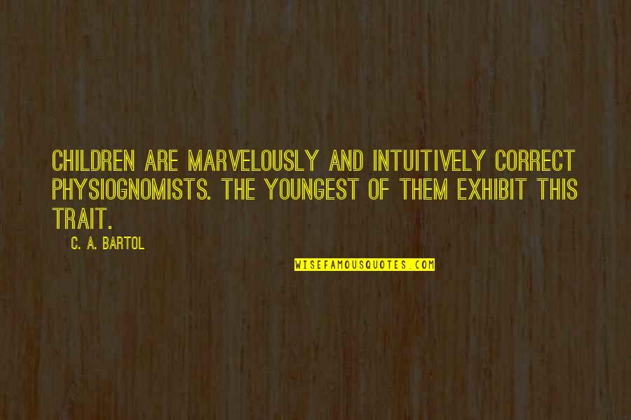 Exhibit's Quotes By C. A. Bartol: Children are marvelously and intuitively correct physiognomists. The