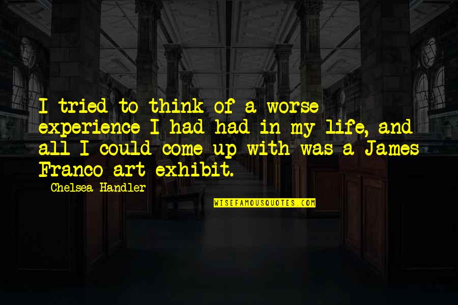 Exhibit's Quotes By Chelsea Handler: I tried to think of a worse experience