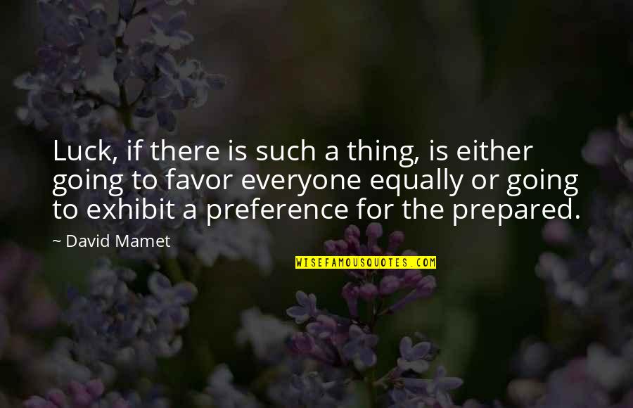 Exhibit's Quotes By David Mamet: Luck, if there is such a thing, is