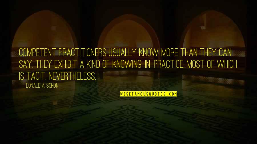 Exhibit's Quotes By Donald A. Schon: competent practitioners usually know more than they can