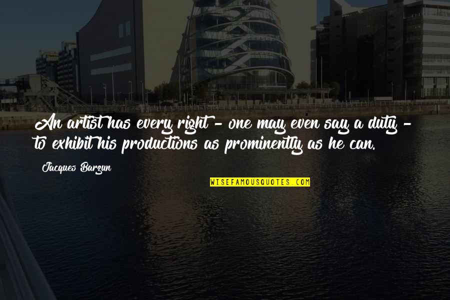 Exhibit's Quotes By Jacques Barzun: An artist has every right - one may