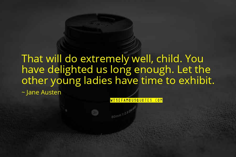 Exhibit's Quotes By Jane Austen: That will do extremely well, child. You have