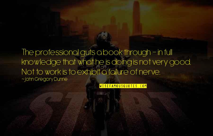 Exhibit's Quotes By John Gregory Dunne: The professional guts a book through - in