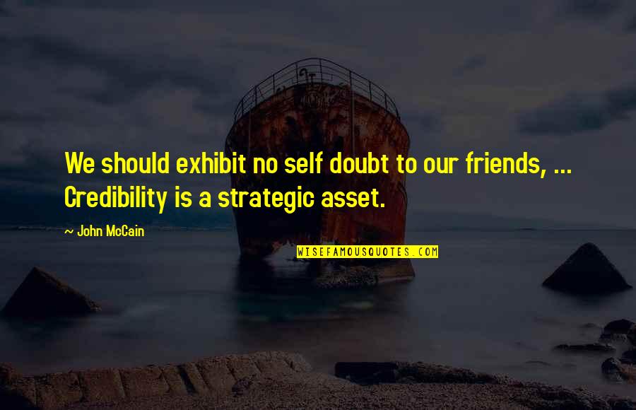 Exhibit's Quotes By John McCain: We should exhibit no self doubt to our