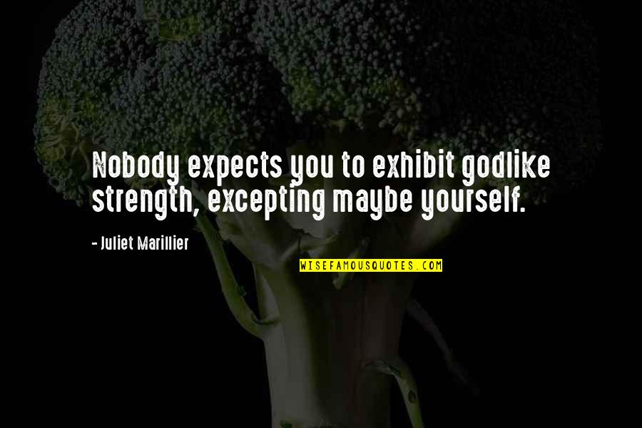 Exhibit's Quotes By Juliet Marillier: Nobody expects you to exhibit godlike strength, excepting