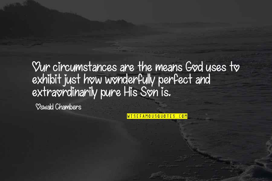 Exhibit's Quotes By Oswald Chambers: Our circumstances are the means God uses to