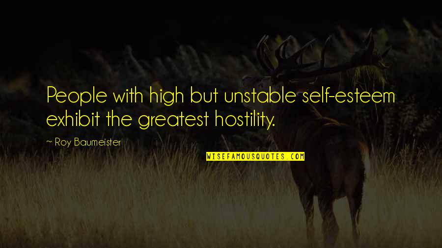 Exhibit's Quotes By Roy Baumeister: People with high but unstable self-esteem exhibit the