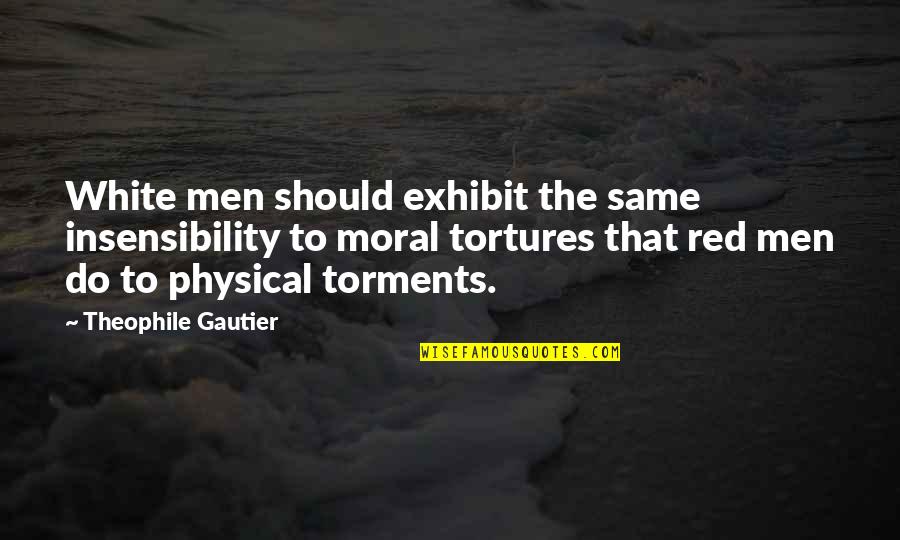 Exhibit's Quotes By Theophile Gautier: White men should exhibit the same insensibility to