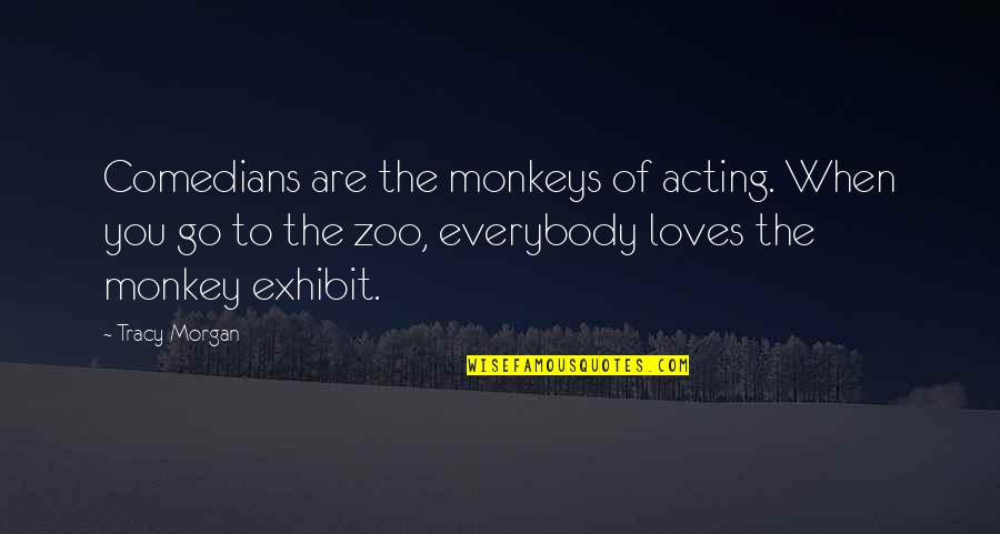 Exhibit's Quotes By Tracy Morgan: Comedians are the monkeys of acting. When you