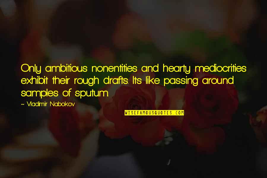 Exhibit's Quotes By Vladimir Nabokov: Only ambitious nonentities and hearty mediocrities exhibit their