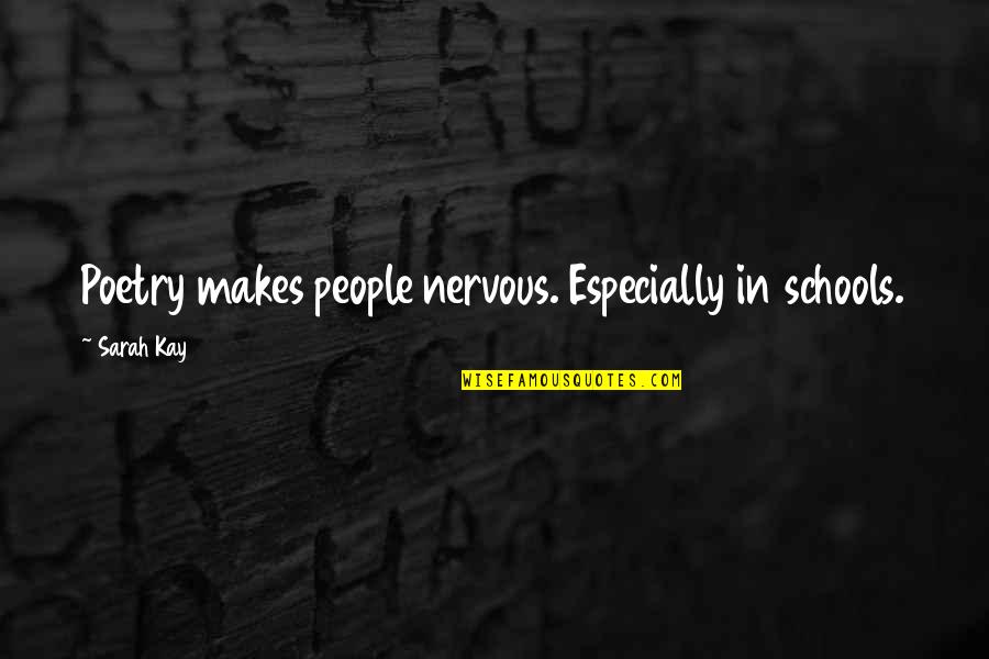 Exhilarate Synonym Quotes By Sarah Kay: Poetry makes people nervous. Especially in schools.