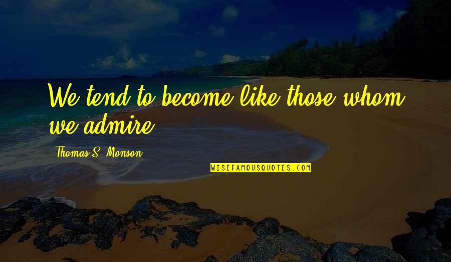 Exhilarated Cry Quotes By Thomas S. Monson: We tend to become like those whom we