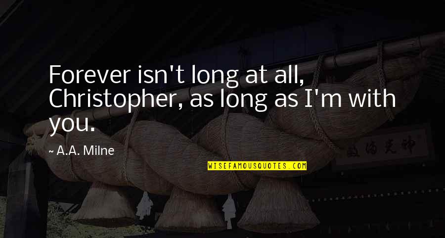 Exhilarating Feeling Quotes By A.A. Milne: Forever isn't long at all, Christopher, as long