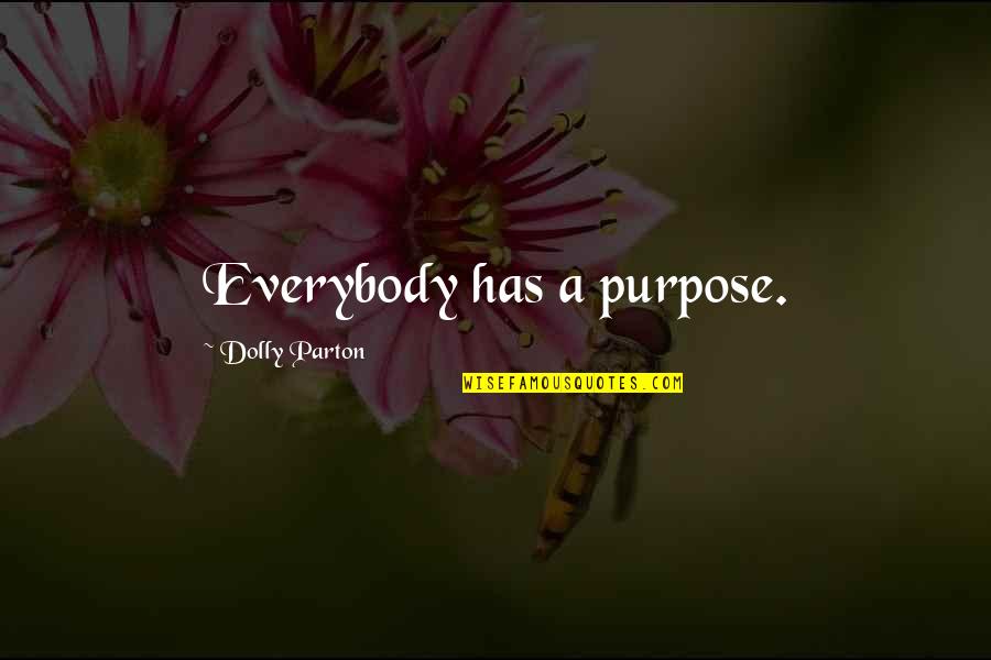 Exhilarating Feeling Quotes By Dolly Parton: Everybody has a purpose.