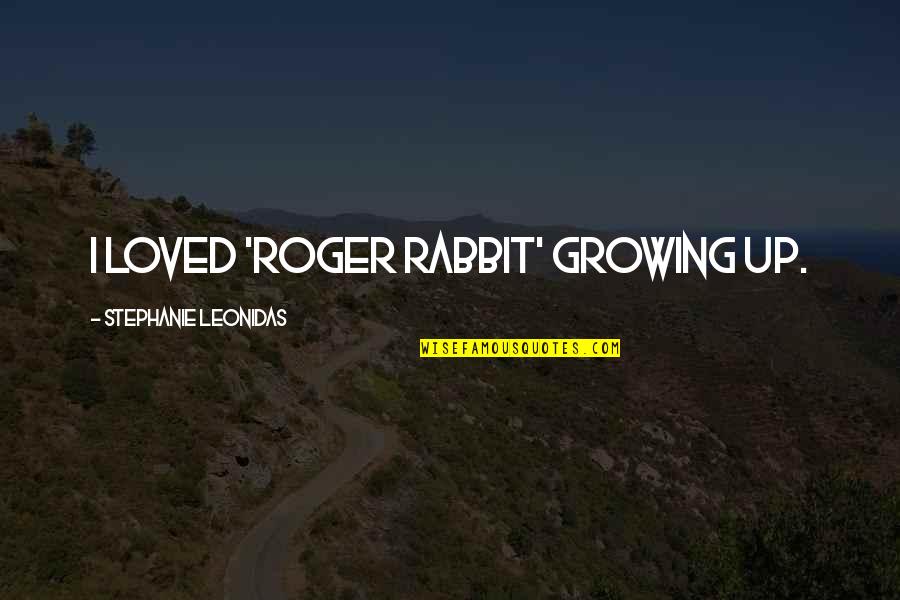 Exhilarating In Spanish Quotes By Stephanie Leonidas: I loved 'Roger Rabbit' growing up. Exhilarating In Spanish Quotes By Stephanie Leonidas: I loved 'Roger Rabbit' growing up.