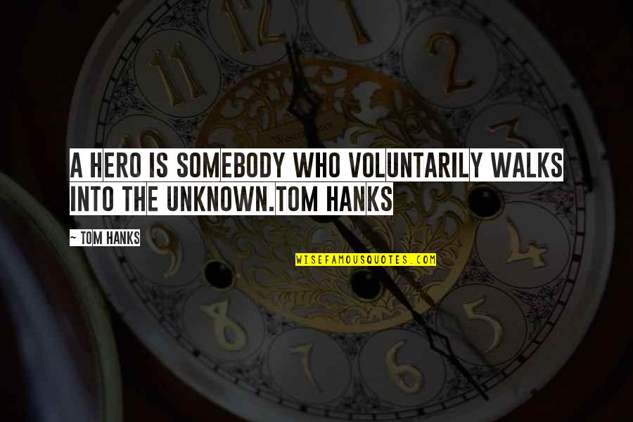 Exhilaratingly Quotes By Tom Hanks: A hero is somebody who voluntarily walks into