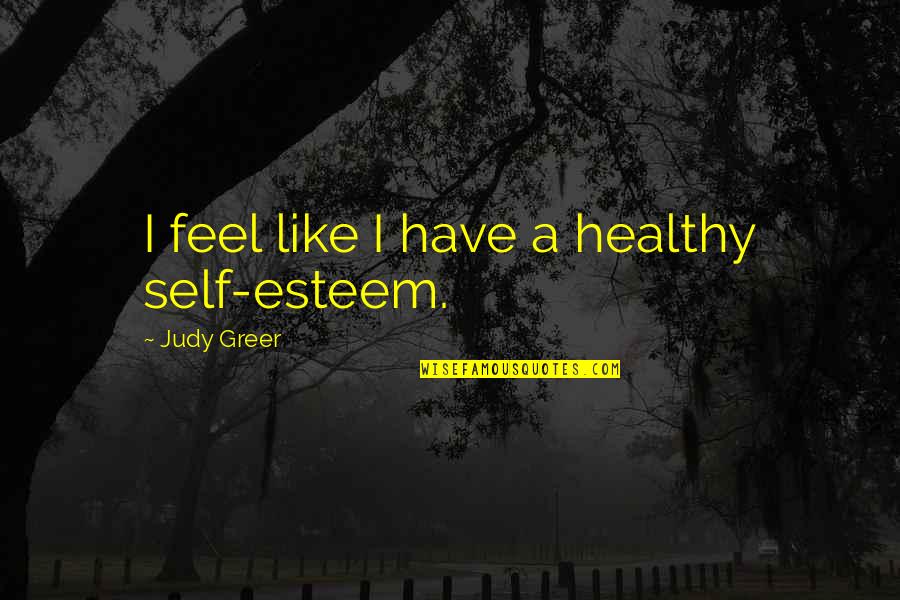 Exhilaration Clothing Quotes By Judy Greer: I feel like I have a healthy self-esteem.