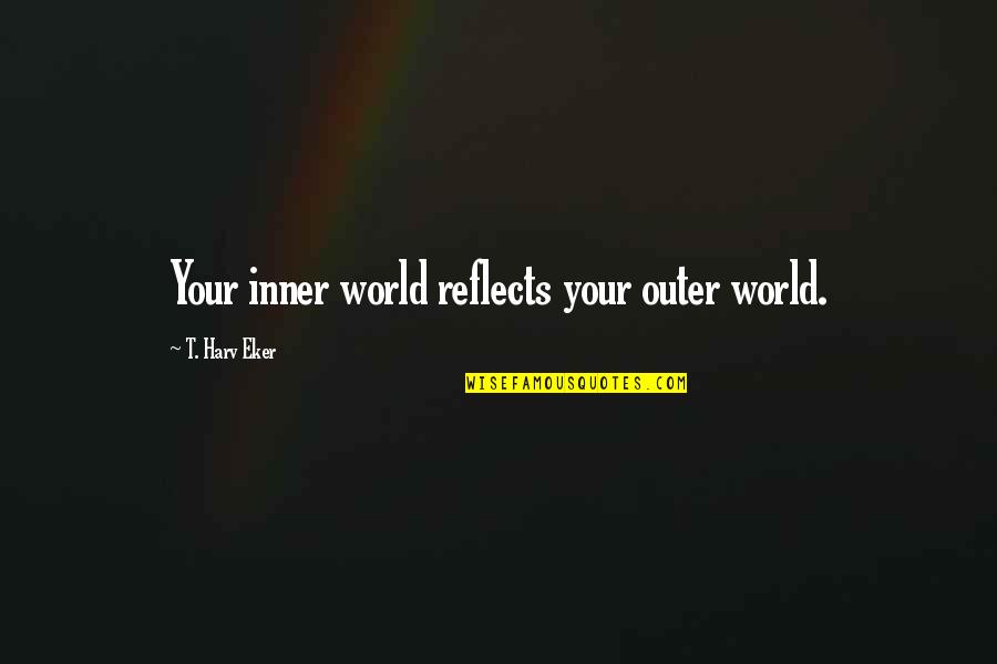 Exhilaration Clothing Quotes By T. Harv Eker: Your inner world reflects your outer world.