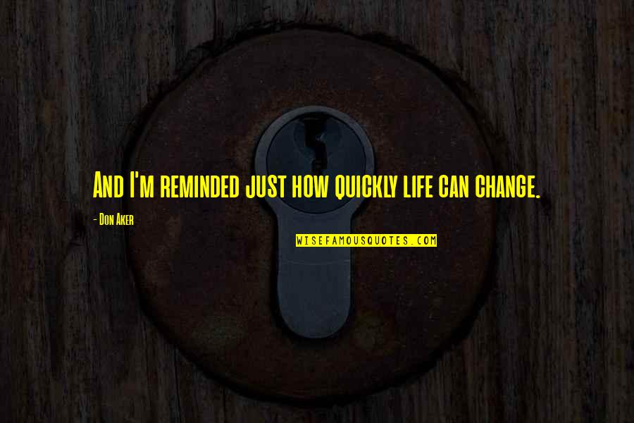 Exhilarator 101 Quotes By Don Aker: And I'm reminded just how quickly life can