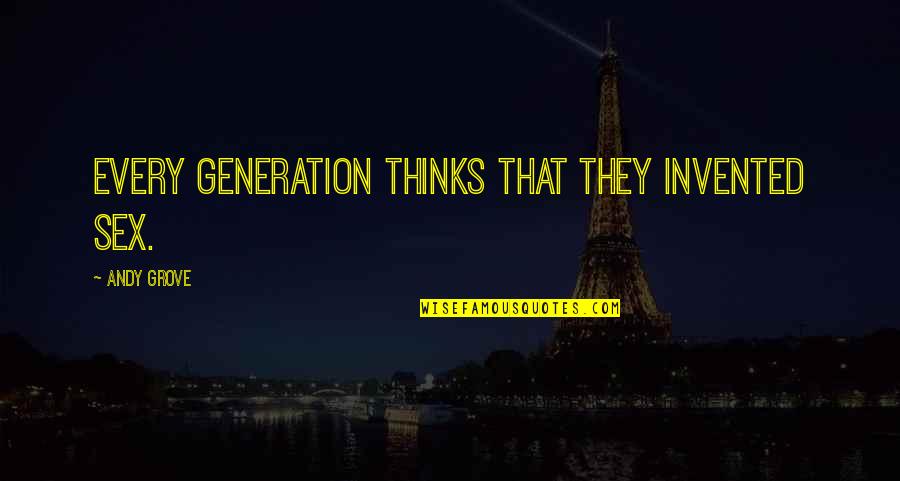 Exhilarator 101b Quotes By Andy Grove: Every generation thinks that they invented sex. Exhilarator 101b Quotes By Andy Grove: Every generation thinks that they invented sex.