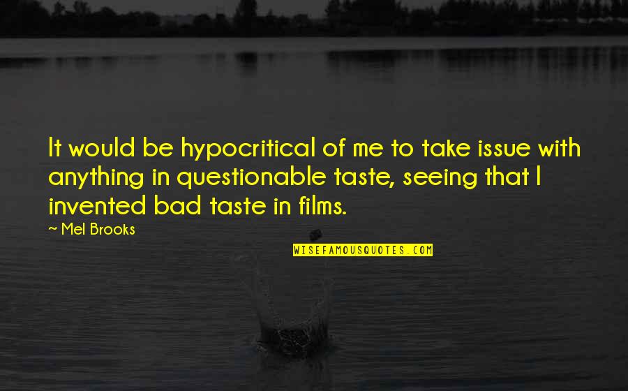 Exhilarator 101b Quotes By Mel Brooks: It would be hypocritical of me to take Exhilarator 101b Quotes By Mel Brooks: It would be hypocritical of me to take