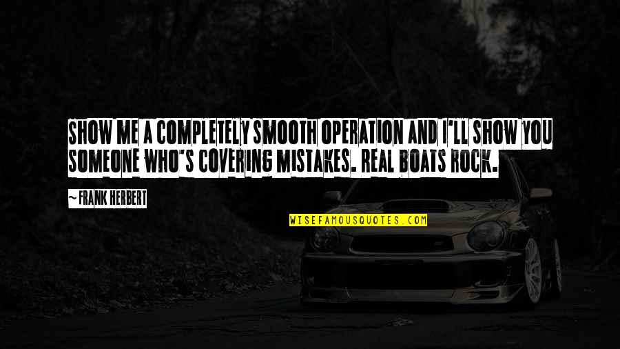 Exhilarator Boat Quotes By Frank Herbert: Show me a completely smooth operation and I'll