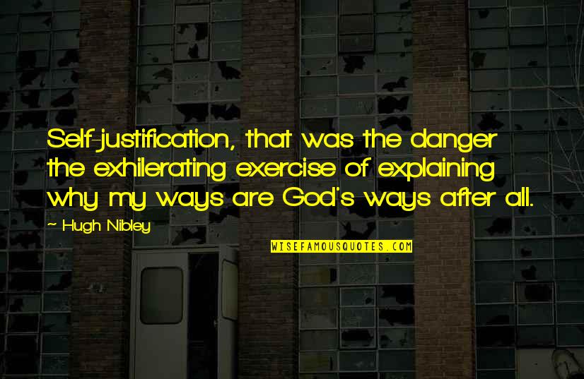 Exhilerating Quotes By Hugh Nibley: Self-justification, that was the danger the exhilerating exercise