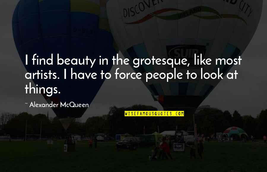 Exhilirated Quotes By Alexander McQueen: I find beauty in the grotesque, like most
