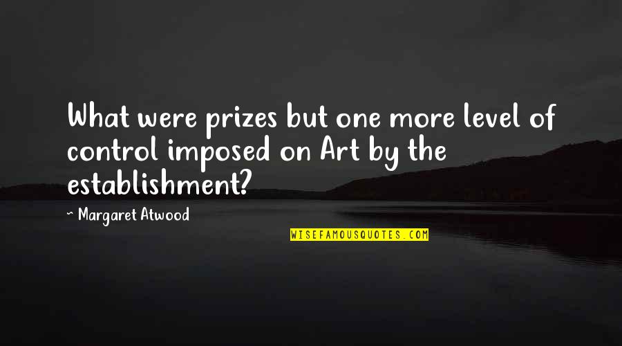 Exhilirated Quotes By Margaret Atwood: What were prizes but one more level of