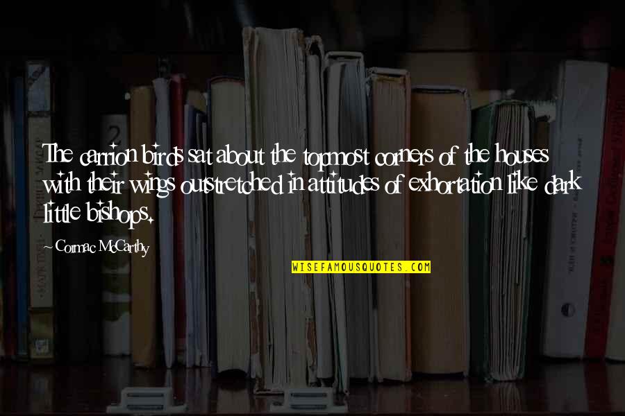 Exhortation Quotes By Cormac McCarthy: The carrion birds sat about the topmost corners