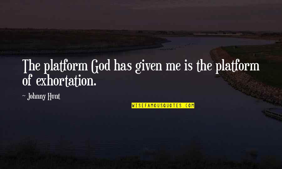 Exhortation Quotes By Johnny Hunt: The platform God has given me is the