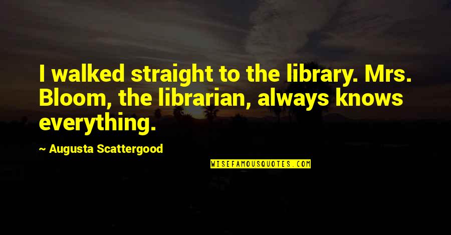 Exhortation Synonym Quotes By Augusta Scattergood: I walked straight to the library. Mrs. Bloom,