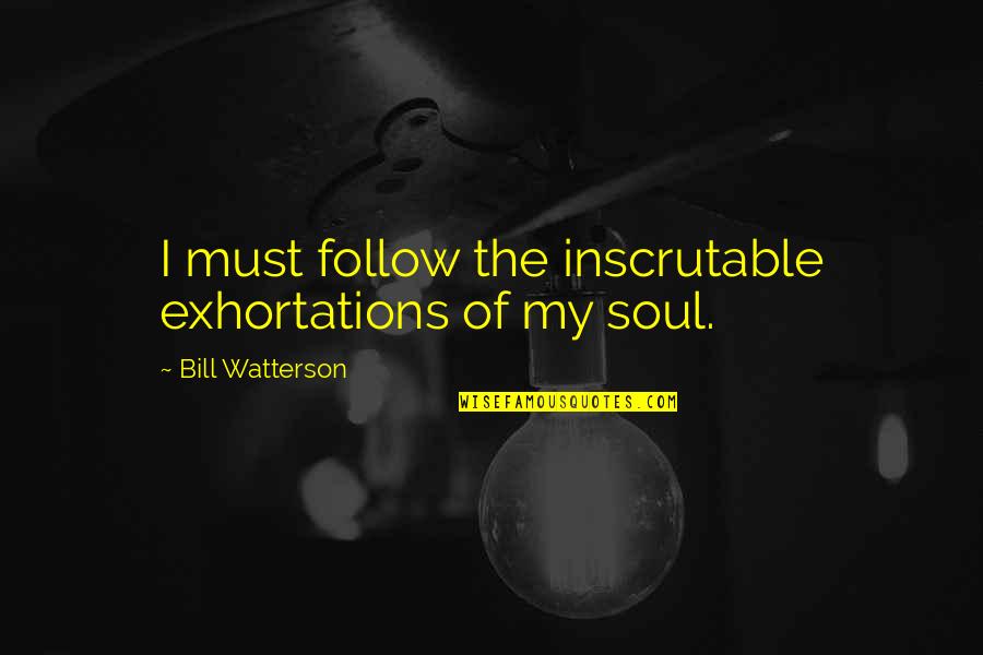 Exhortations Quotes By Bill Watterson: I must follow the inscrutable exhortations of my