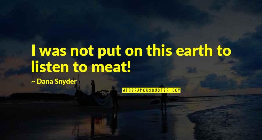 Exhortations Quotes By Dana Snyder: I was not put on this earth to