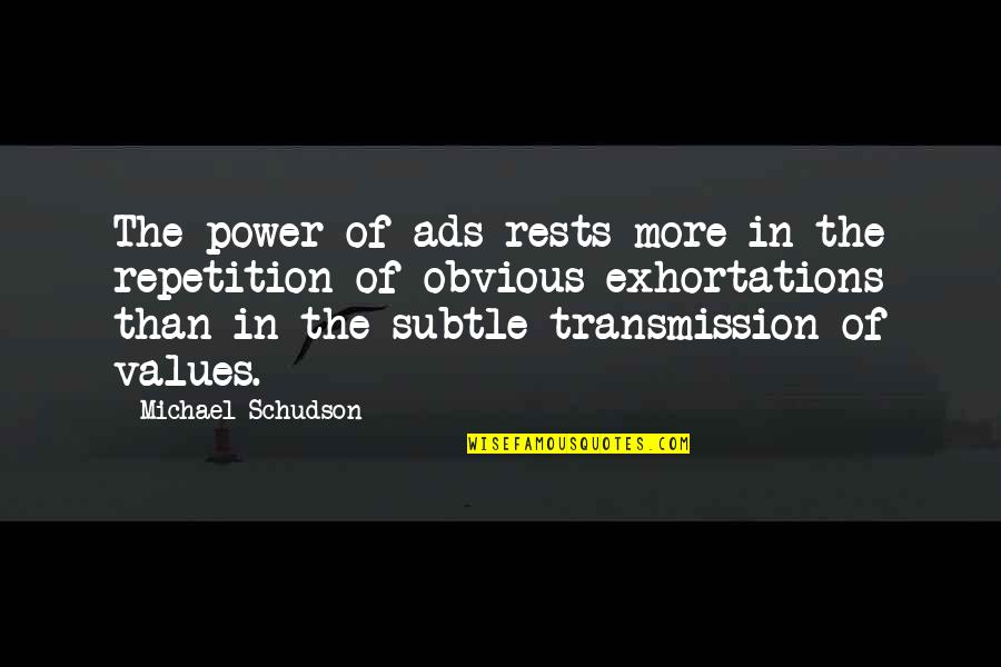 Exhortations Quotes By Michael Schudson: The power of ads rests more in the