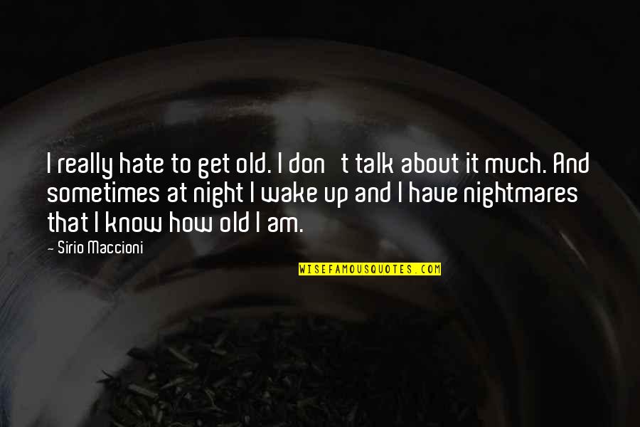 Exhortative Mind Quotes By Sirio Maccioni: I really hate to get old. I don't Exhortative Mind Quotes By Sirio Maccioni: I really hate to get old. I don't