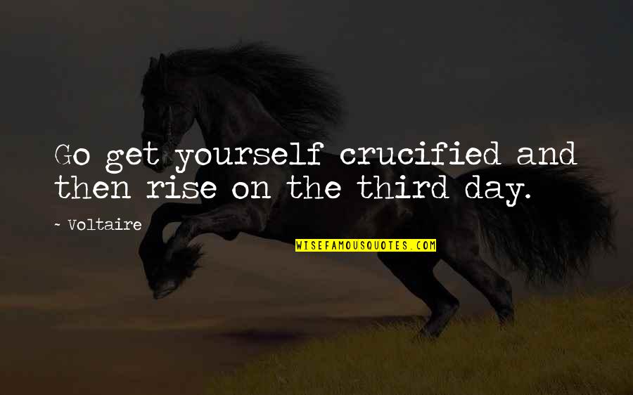 Exhortative Quotes By Voltaire: Go get yourself crucified and then rise on