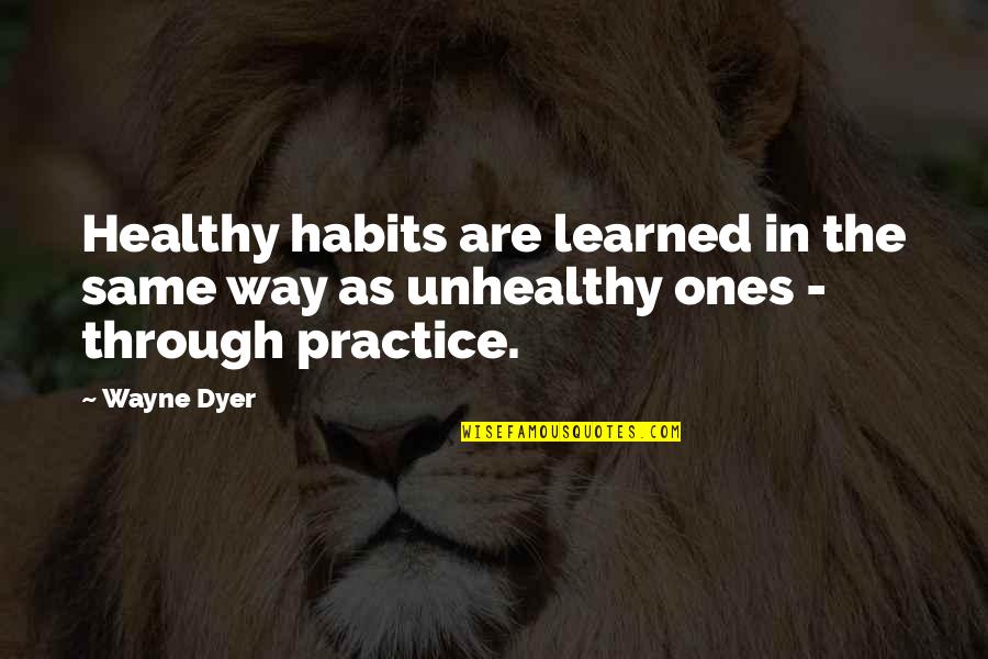 Exhortative Quotes By Wayne Dyer: Healthy habits are learned in the same way