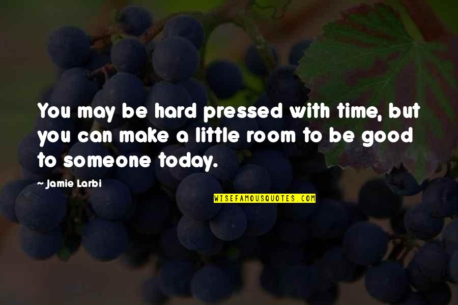 Exhortative Statement Quotes By Jamie Larbi: You may be hard pressed with time, but Exhortative Statement Quotes By Jamie Larbi: You may be hard pressed with time, but