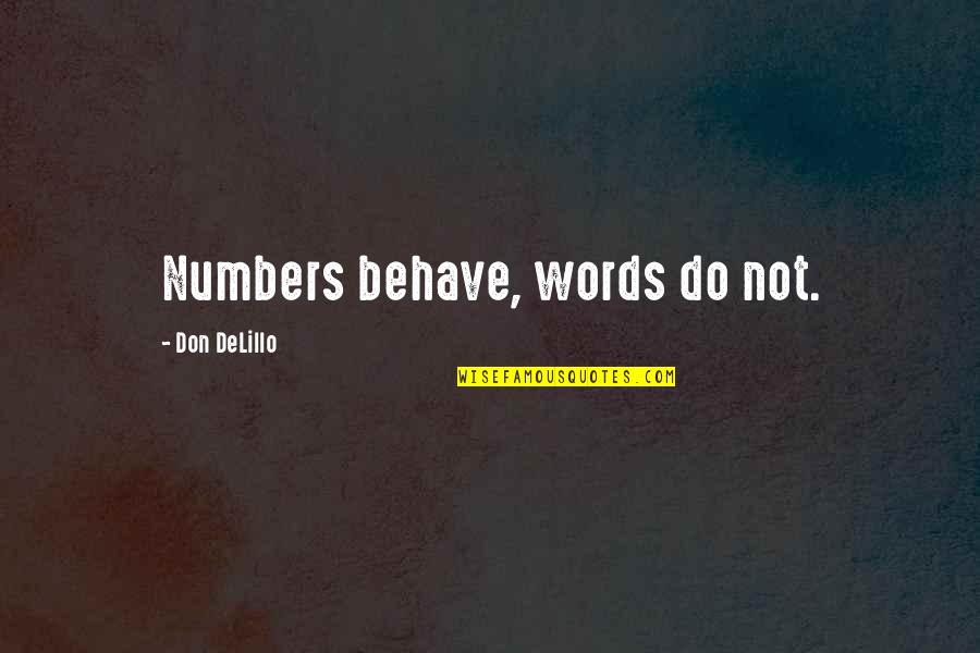 Exhortatively Quotes By Don DeLillo: Numbers behave, words do not.