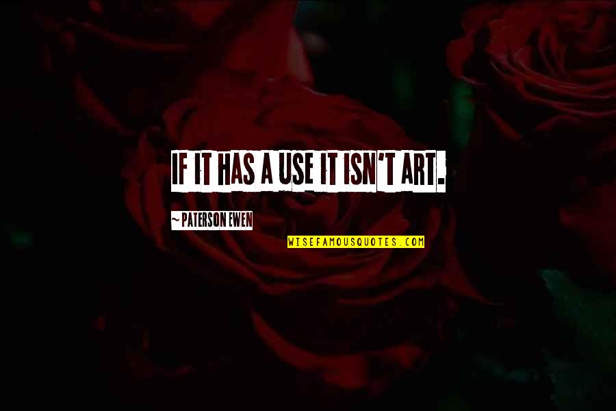 Exhortatively Quotes By Paterson Ewen: If it has a use it isn't art.